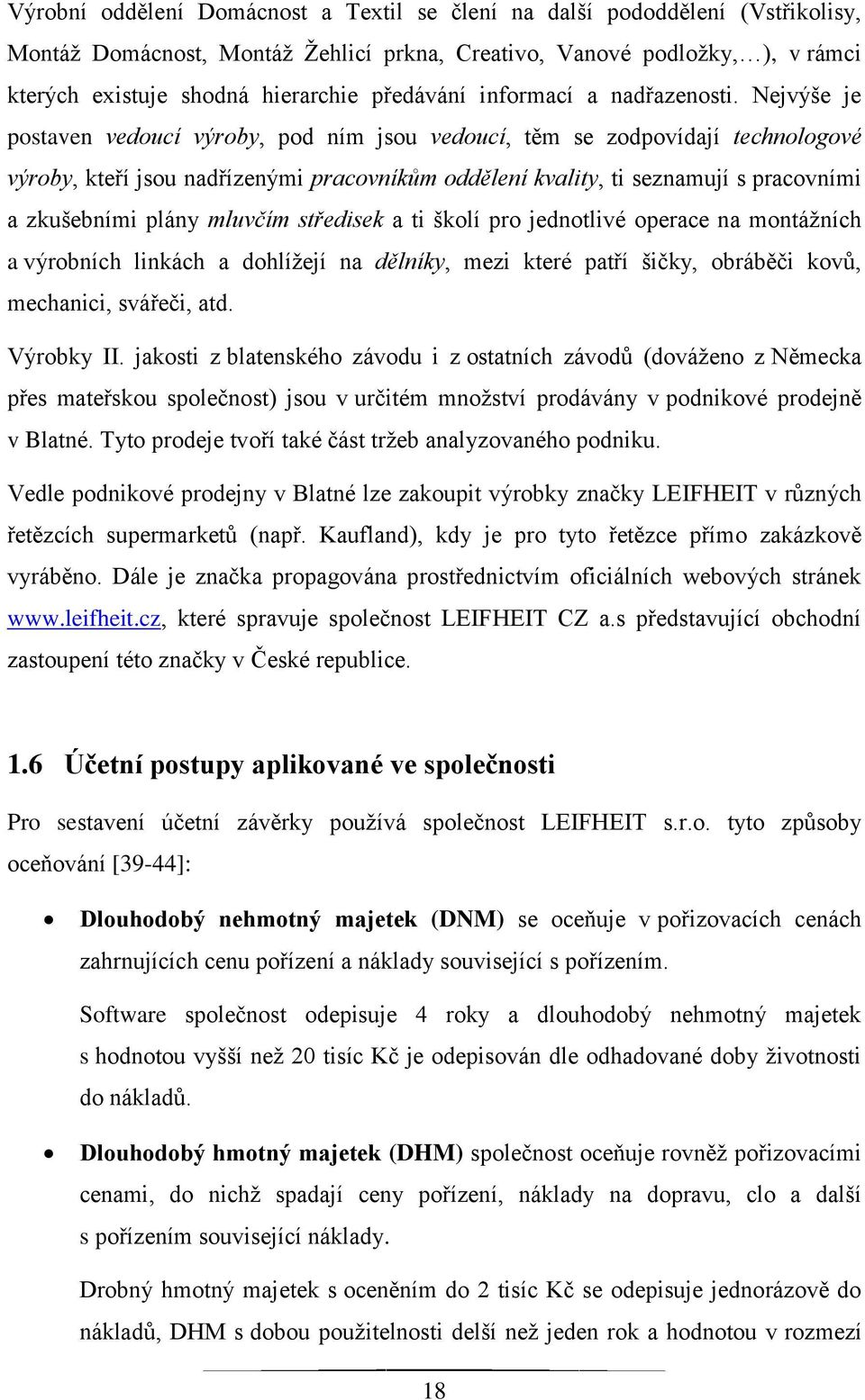 Nejvýše je postaven vedoucí výroby, pod ním jsou vedoucí, těm se zodpovídají technologové výroby, kteří jsou nadřízenými pracovníkům oddělení kvality, ti seznamují s pracovními a zkušebními plány