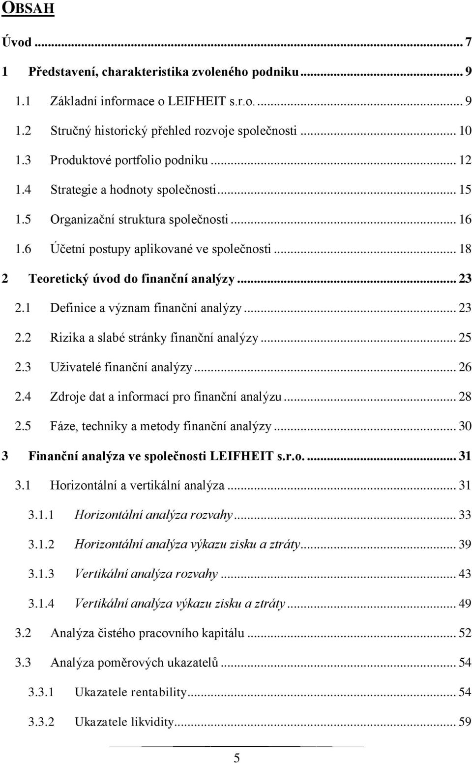 .. 18 2 Teoretický úvod do finanční analýzy... 23 2.1 Definice a význam finanční analýzy... 23 2.2 Rizika a slabé stránky finanční analýzy... 25 2.3 Uţivatelé finanční analýzy... 26 2.