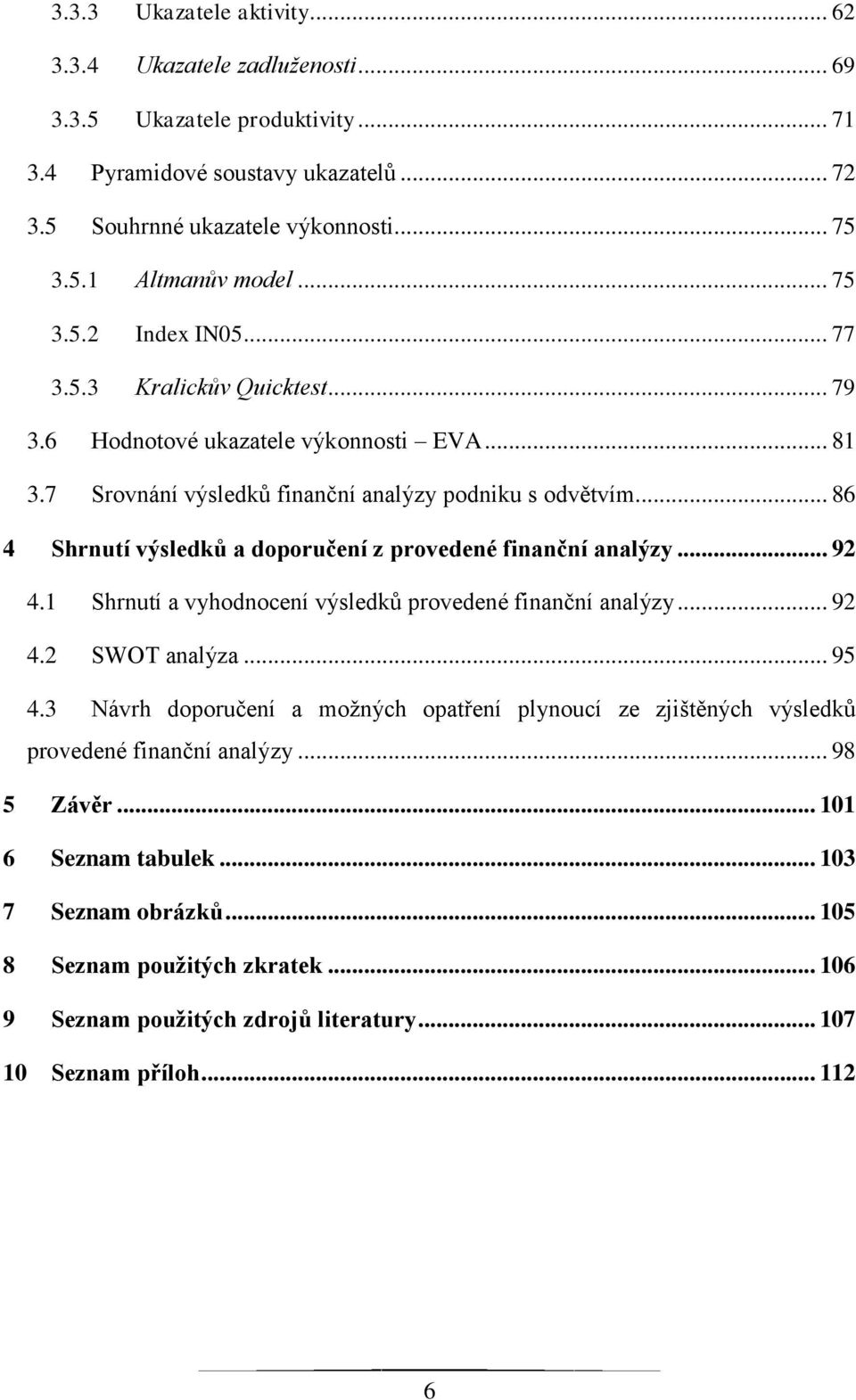 .. 86 4 Shrnutí výsledků a doporučení z provedené finanční analýzy... 92 4.1 Shrnutí a vyhodnocení výsledků provedené finanční analýzy... 92 4.2 SWOT analýza... 95 4.