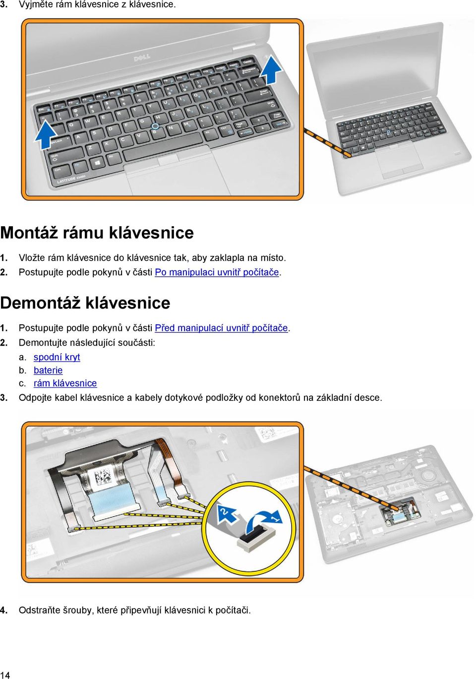 Postupujte podle pokynů v části Před manipulací uvnitř počítače. 2. Demontujte následující součásti: a. spodní kryt b. baterie c.