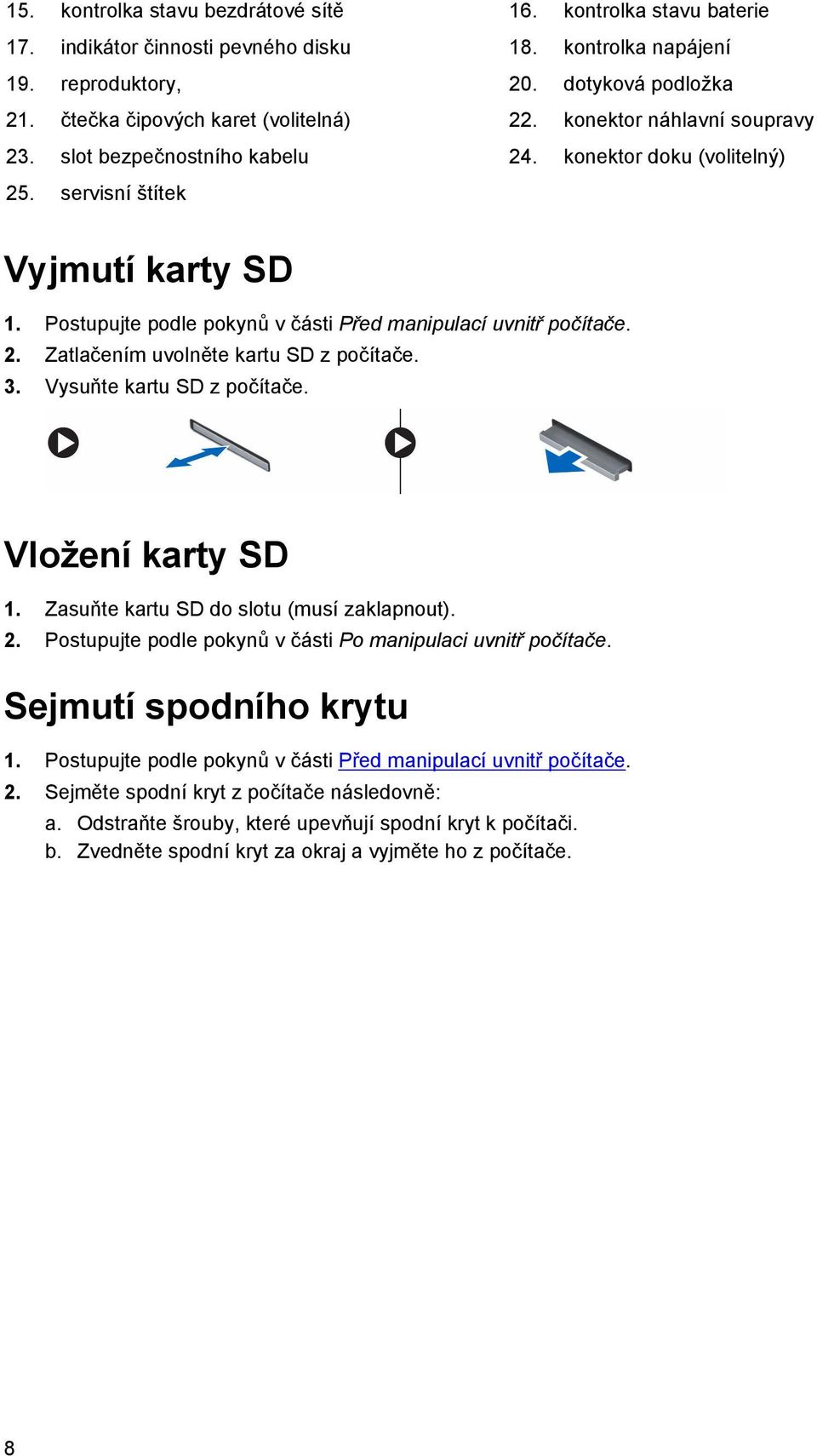 Postupujte podle pokynů v části Před manipulací uvnitř počítače. 2. Zatlačením uvolněte kartu SD z počítače. 3. Vysuňte kartu SD z počítače. Vložení karty SD 1.