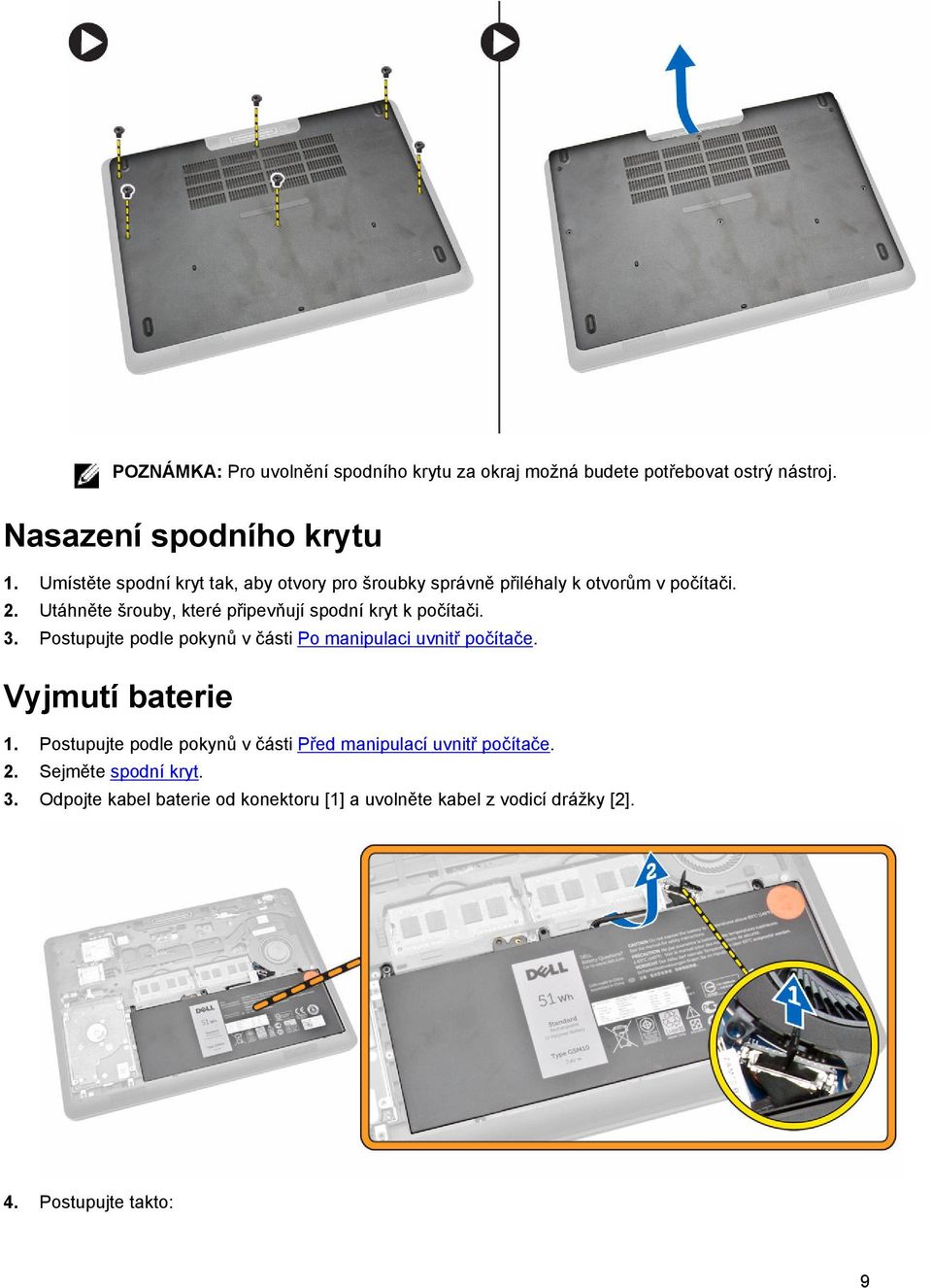 Utáhněte šrouby, které připevňují spodní kryt k počítači. 3. Postupujte podle pokynů v části Po manipulaci uvnitř počítače.