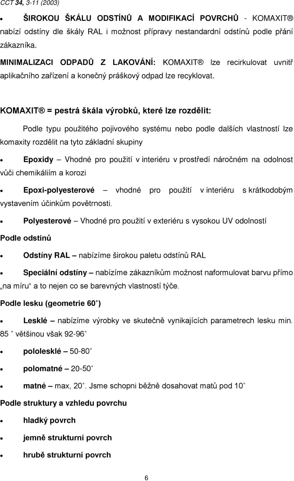 KOMAXIT = pestrá škála výrobků, které lze rozdělit: Podle typu použitého pojivového systému nebo podle dalších vlastností lze komaxity rozdělit na tyto základní skupiny Epoxidy Vhodné pro použití v