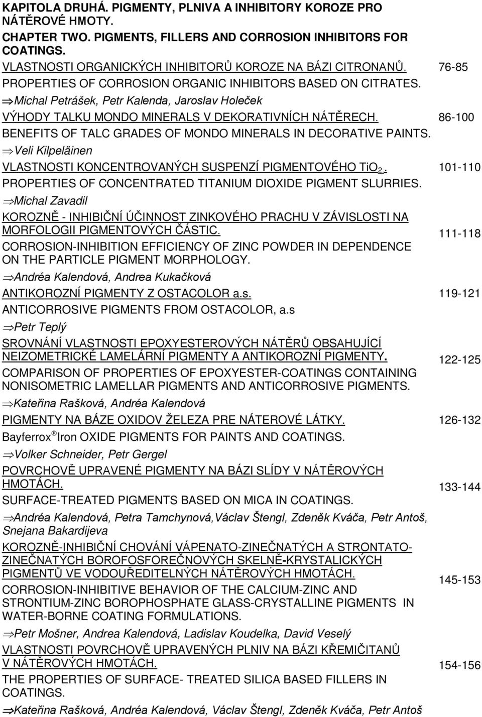 . PROPERTIES OF CONCENTRATED TITANIUM DIOXIDE PIGMENT SLURRIES. 76-85 Michal Petrášek, Petr Kalenda, Jaroslav Holeček VÝHODY TALKU MONDO MINERALS V DEKORATIVNÍCH NÁTĚRECH.