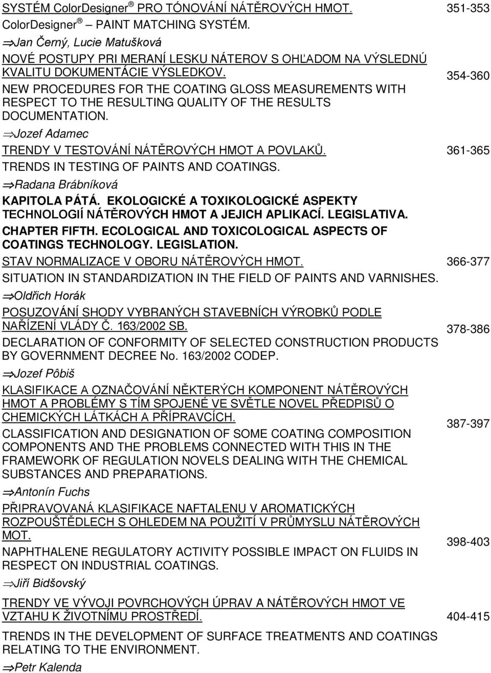 NEW PROCEDURES FOR THE COATING GLOSS MEASUREMENTS WITH RESPECT TO THE RESULTING QUALITY OF THE RESULTS DOCUMENTATION. Jozef Adamec TRENDY V TESTOVÁNÍ NÁTĚROVÝCH HMOT A POVLAKŮ.