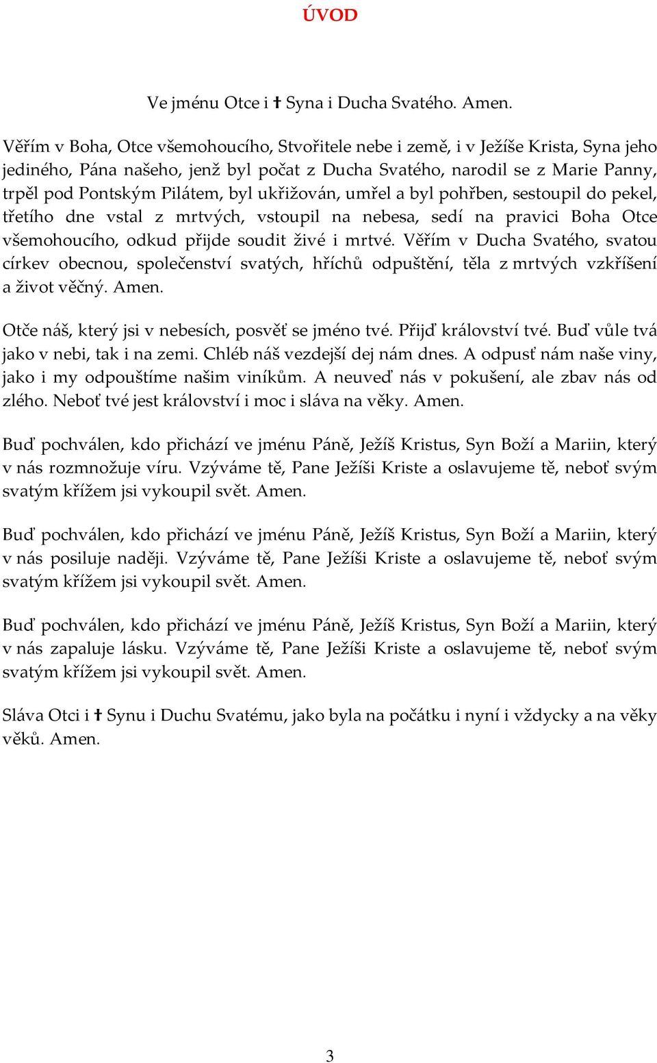 ukřižován, umřel a byl pohřben, sestoupil do pekel, třetího dne vstal z mrtvých, vstoupil na nebesa, sedí na pravici Boha Otce všemohoucího, odkud přijde soudit živé i mrtvé.