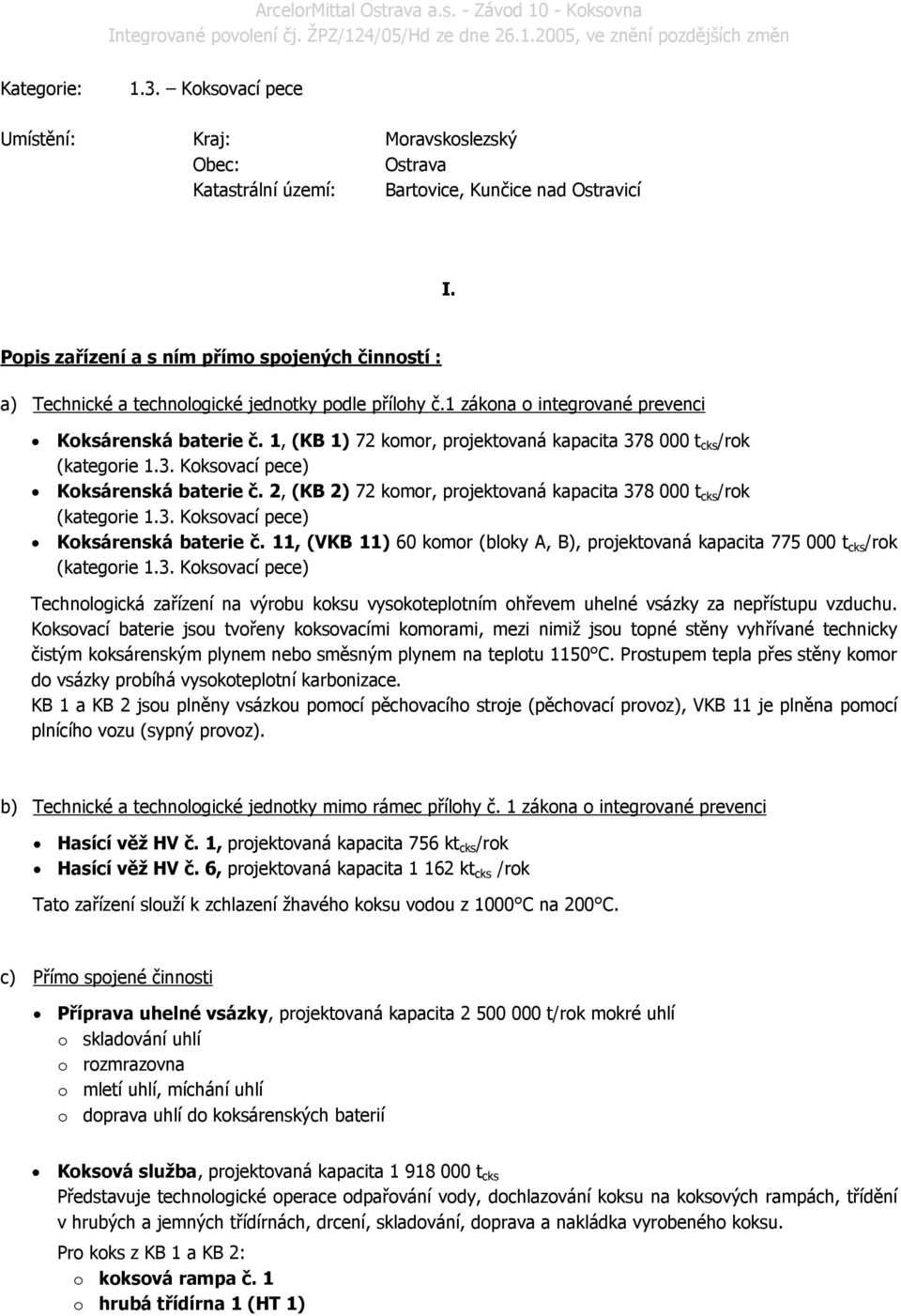 1, (KB 1) 72 komor, projektovaná kapacita 378 000 t cks /rok (kategorie 1.3. Koksovací pece) Koksárenská baterie č.