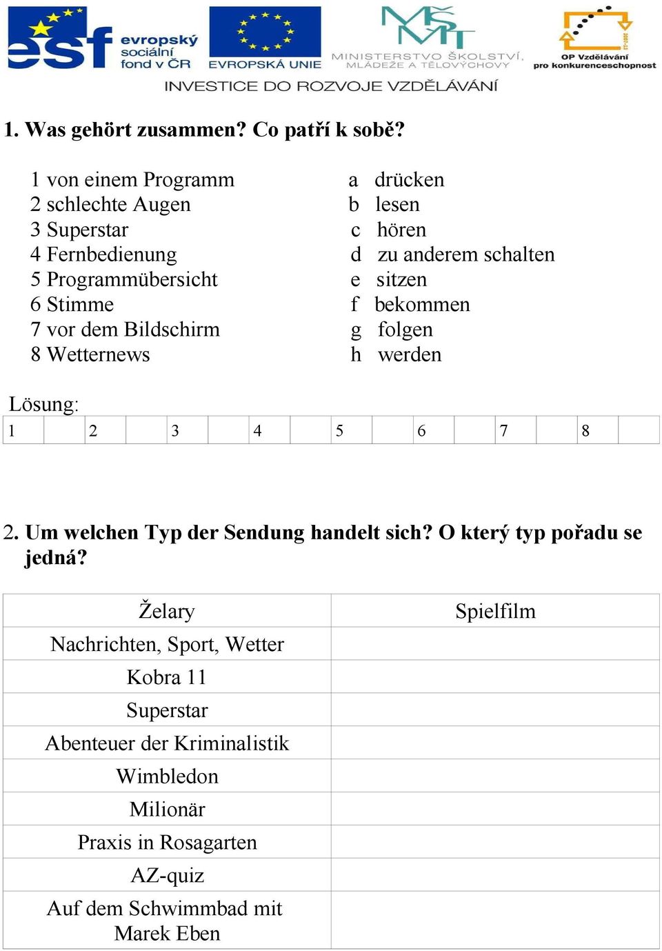 Programmübersicht e sitzen 6 Stimme f bekommen 7 vor dem Bildschirm g folgen 8 Wetternews h werden Lösung: 1 2 3 4 5 6 7 8 2.