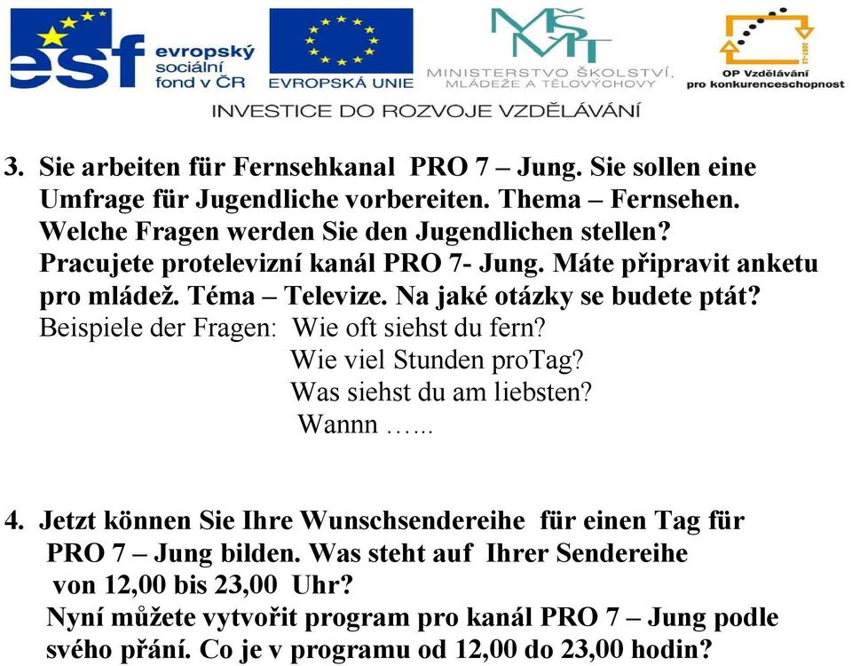 Na jaké otázky se budete ptát? Beispiele der Fragen: Wie oft siehst du fern? Wie viel Stunden protag? Was siehst du am liebsten? Wannn... 4.