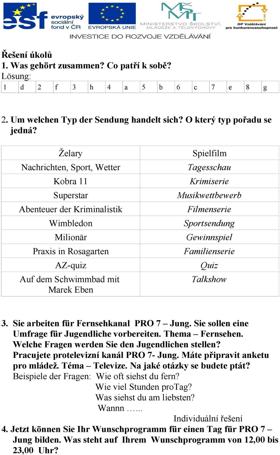 Musikwettbewerb Filmenserie Sportsendung Gewinnspiel Familienserie Quiz Talkshow 3. Sie arbeiten für Fernsehkanal PRO 7 Jung. Sie sollen eine Umfrage für Jugendliche vorbereiten. Thema Fernsehen.