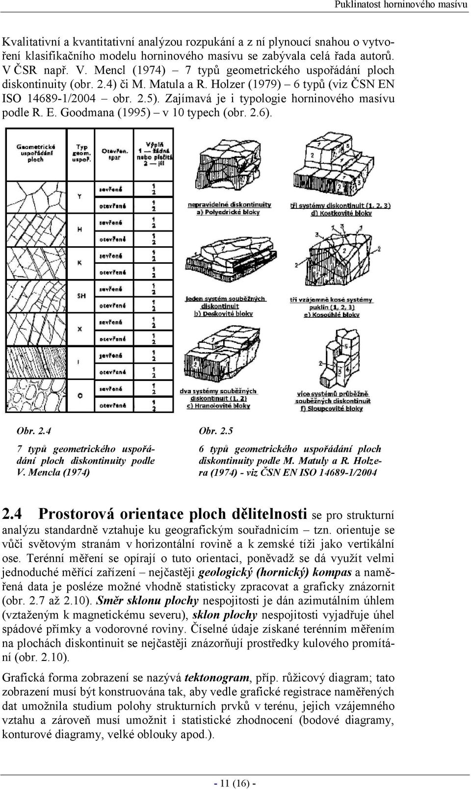 Zajímavá je i typologie horninového masívu podle R. E. Goodmana (1995) v 10 typech (obr. 2.6). Obr. 2.4 7 typů geometrické ho uspořádání ploch diskontinuity podle V. Mencla (1974) Obr. 2.5 6 typů geometrické ho uspořádání ploch diskontinuity podle M.