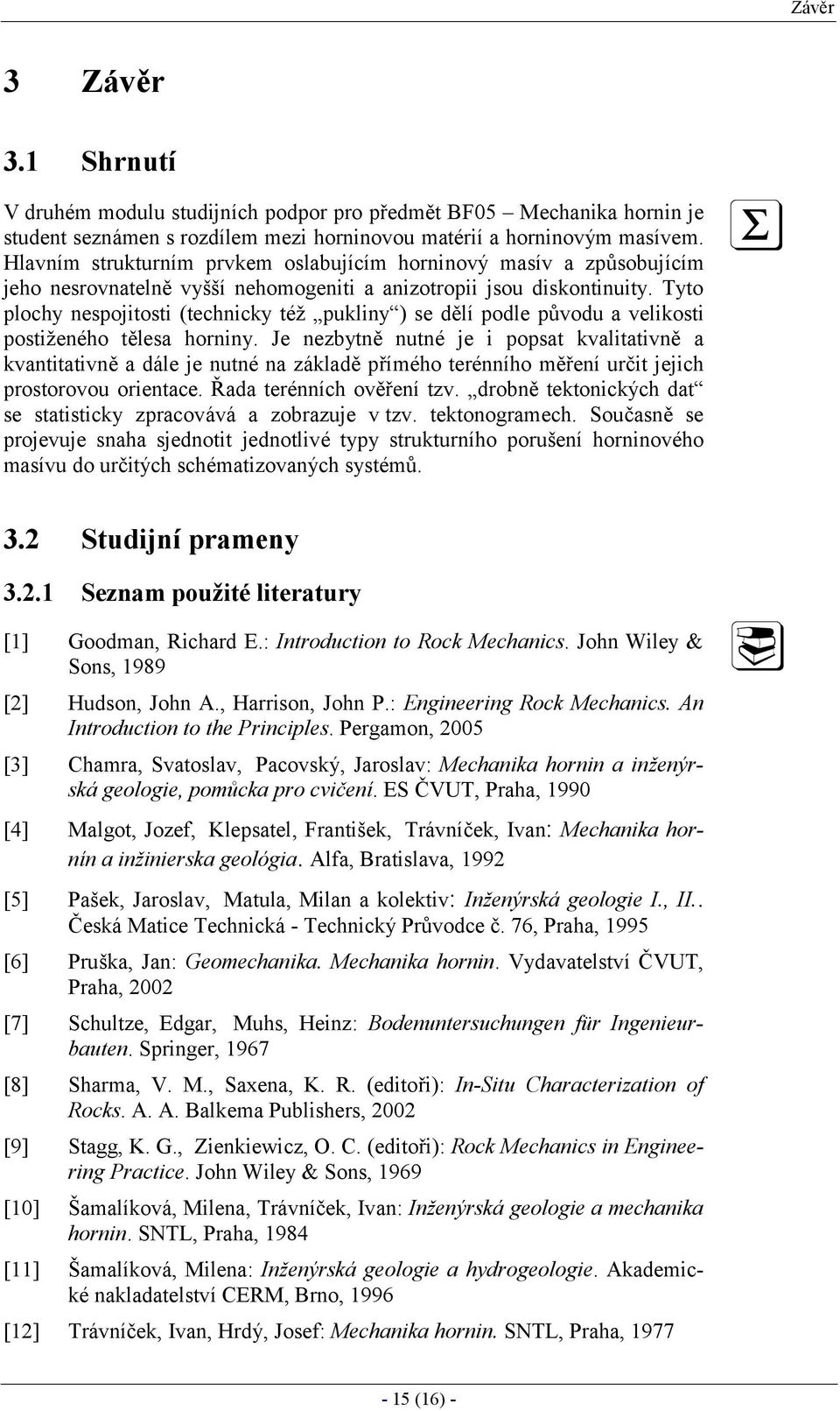 Tyto plochy nespojitosti (technicky též pukliny ) se dělí podle původu a velikosti postiž eného tělesa horniny.