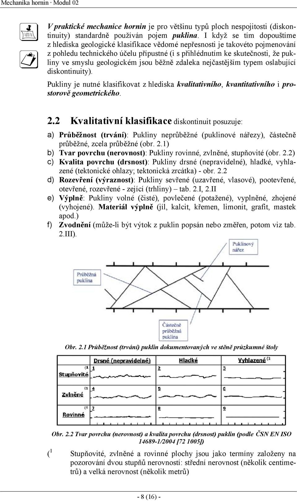 geologickém jsou běž ně zdaleka nejč astějším typem oslabující diskontinuity). Pukliny je nutné klasifikovat z hlediska kvalitativního, kvantitativního i prostorově geometrické ho. 2.