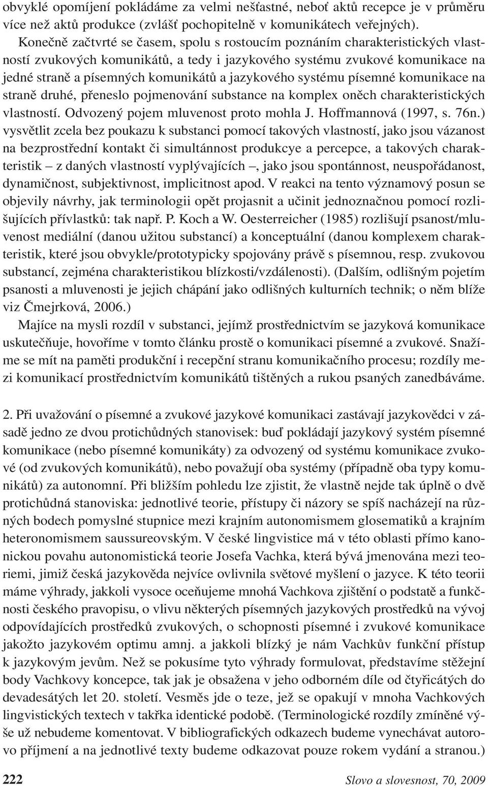 jazykového systému písemné komunikace na straně druhé, přeneslo pojmenování substance na komplex oněch charakteristických vlastností. Odvozený pojem mluvenost proto mohla J. Hoffmannová (1997, s. 76n.