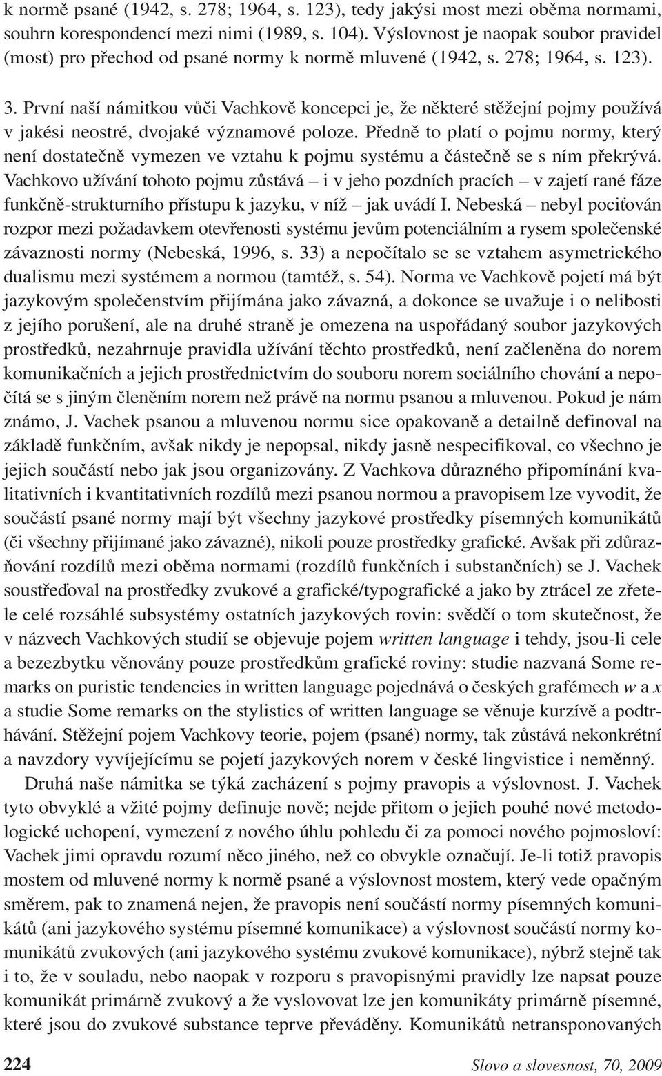 První naší námitkou vůči Vachkově koncepci je, že některé stěžejní pojmy používá v jakési neostré, dvojaké významové poloze.