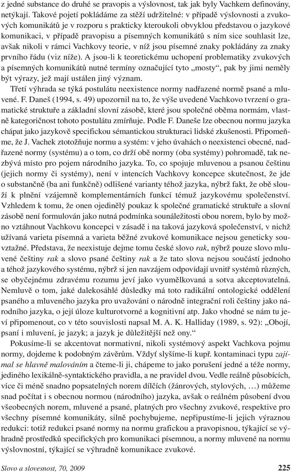 písemných komunikátů s ním sice souhlasit lze, avšak nikoli v rámci Vachkovy teorie, v níž jsou písemné znaky pokládány za znaky prvního řádu (viz níže).