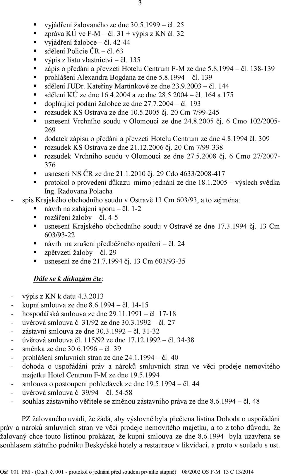 144 sdělení KÚ ze dne 16.4.2004 a ze dne 28.5.2004 čl. 164 a 175 doplňující podání žalobce ze dne 27.7.2004 čl. 193 rozsudek KS Ostrava ze dne 10.5.2005 čj.