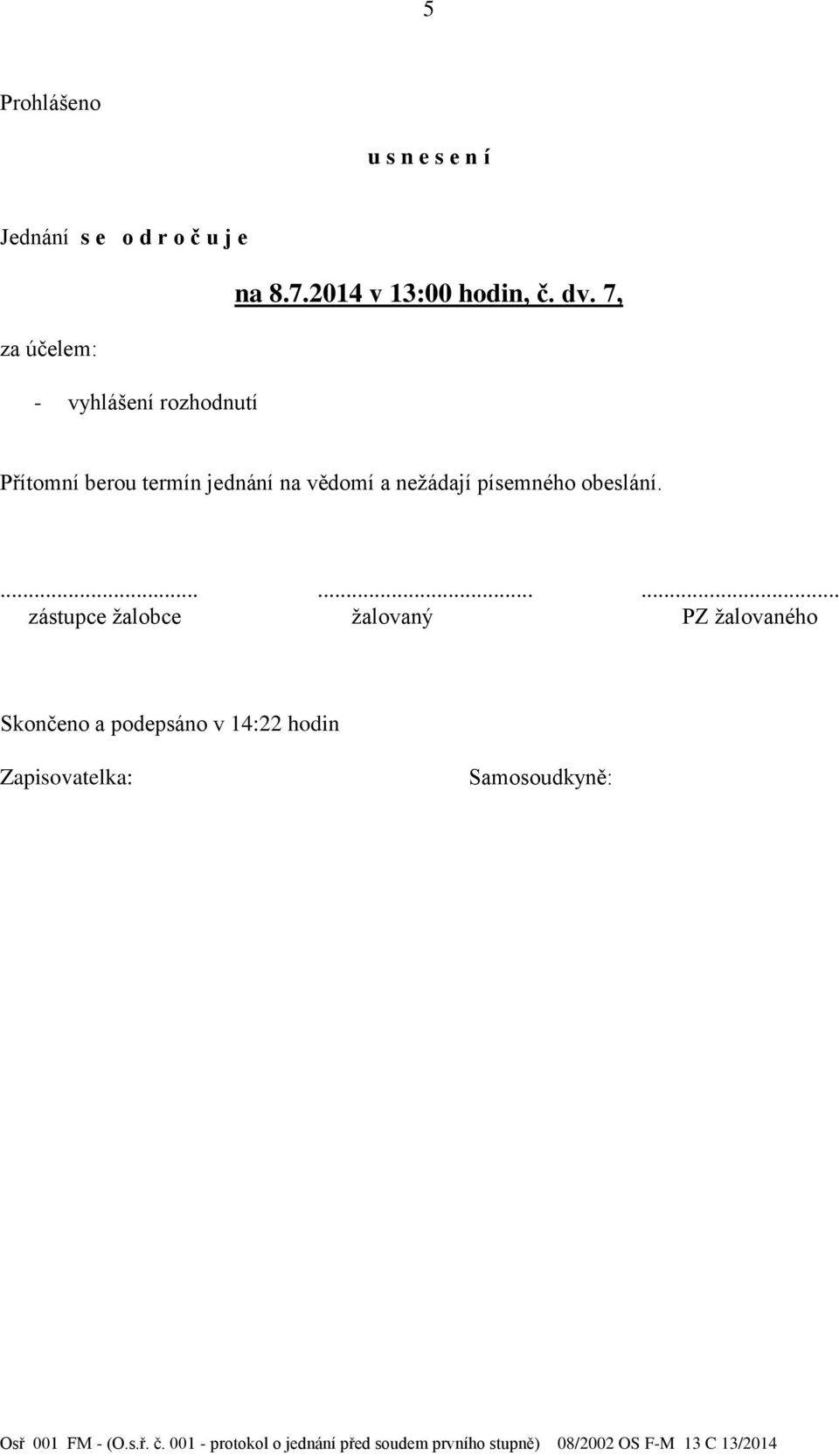 7, Přítomní berou termín jednání na vědomí a nežádají písemného