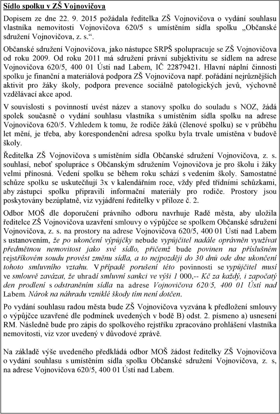 Od roku 2011 má sdružení právní subjektivitu se sídlem na adrese Vojnovičova 620/5, 400 01 Ústí nad Labem, IČ 22879421.