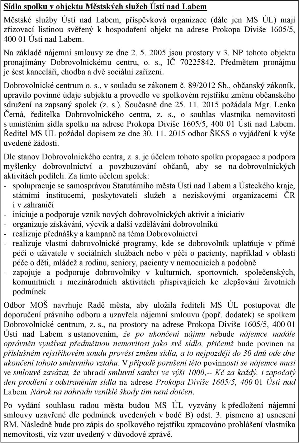 Předmětem pronájmu je šest kanceláří, chodba a dvě sociální zařízení. Dobrovolnické centrum o. s., v souladu se zákonem č. 89/2012 Sb.