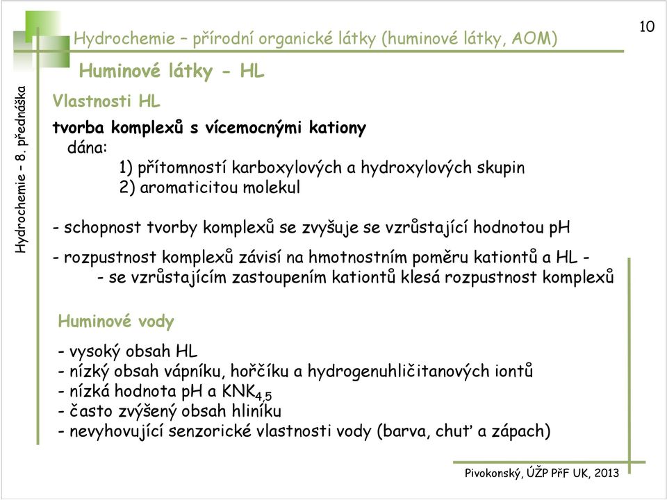 na hmotnostním poměru kationtů a HL - - se vzrůstajícím zastoupením kationtů klesá rozpustnost komplexů Huminové vody - vysoký obsah HL - nízký obsah