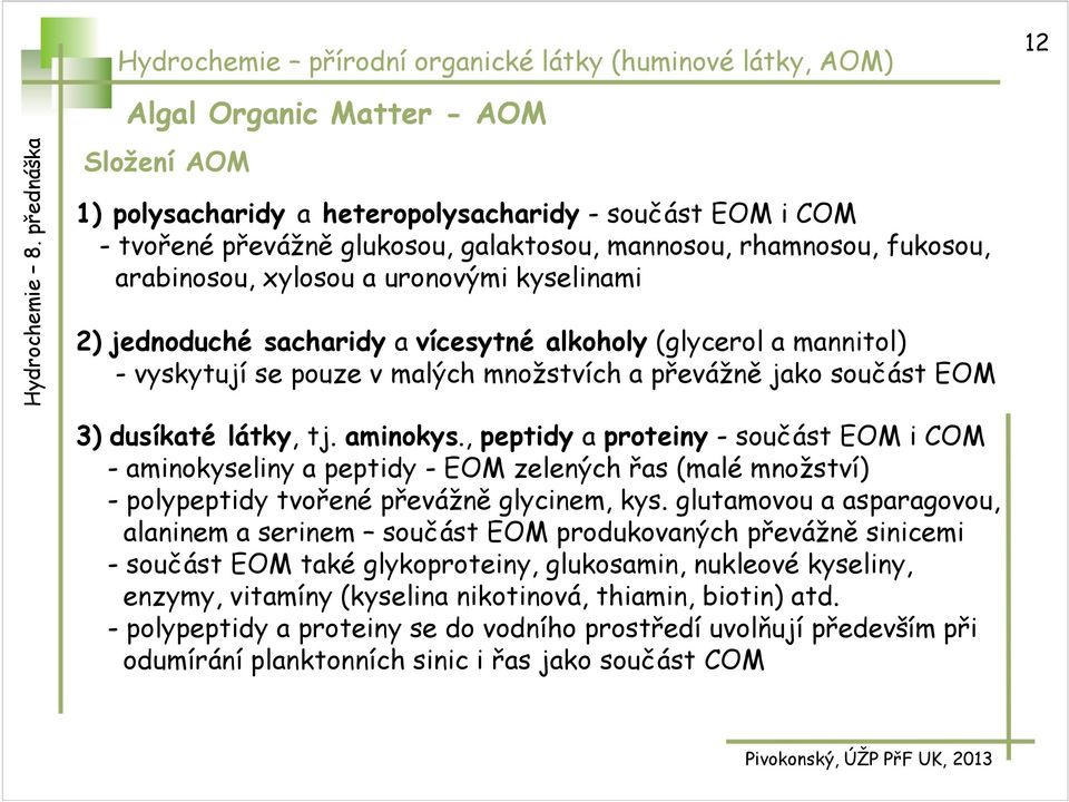 součást EM 3) dusíkaté látky, tj. aminokys., peptidy a proteiny - součást EM i CM - aminokyseliny a peptidy - EM zelených řas (malé množství) - polypeptidy tvořené převážně glycinem, kys.