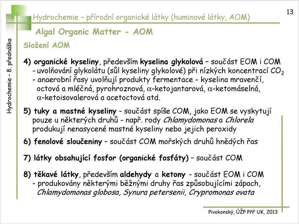 acetoctová atd. 5) tuky a mastné kyseliny - součást spíše CM, jako EM se vyskytují pouze u některých druhů - např.