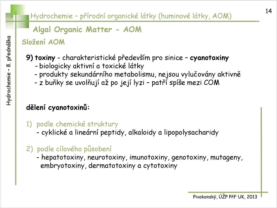 uvolňují až po její lyzi patří spíše mezi CM dělení cyanotoxinů: 1) podle chemické struktury - cyklické a lineární peptidy, alkaloidy a