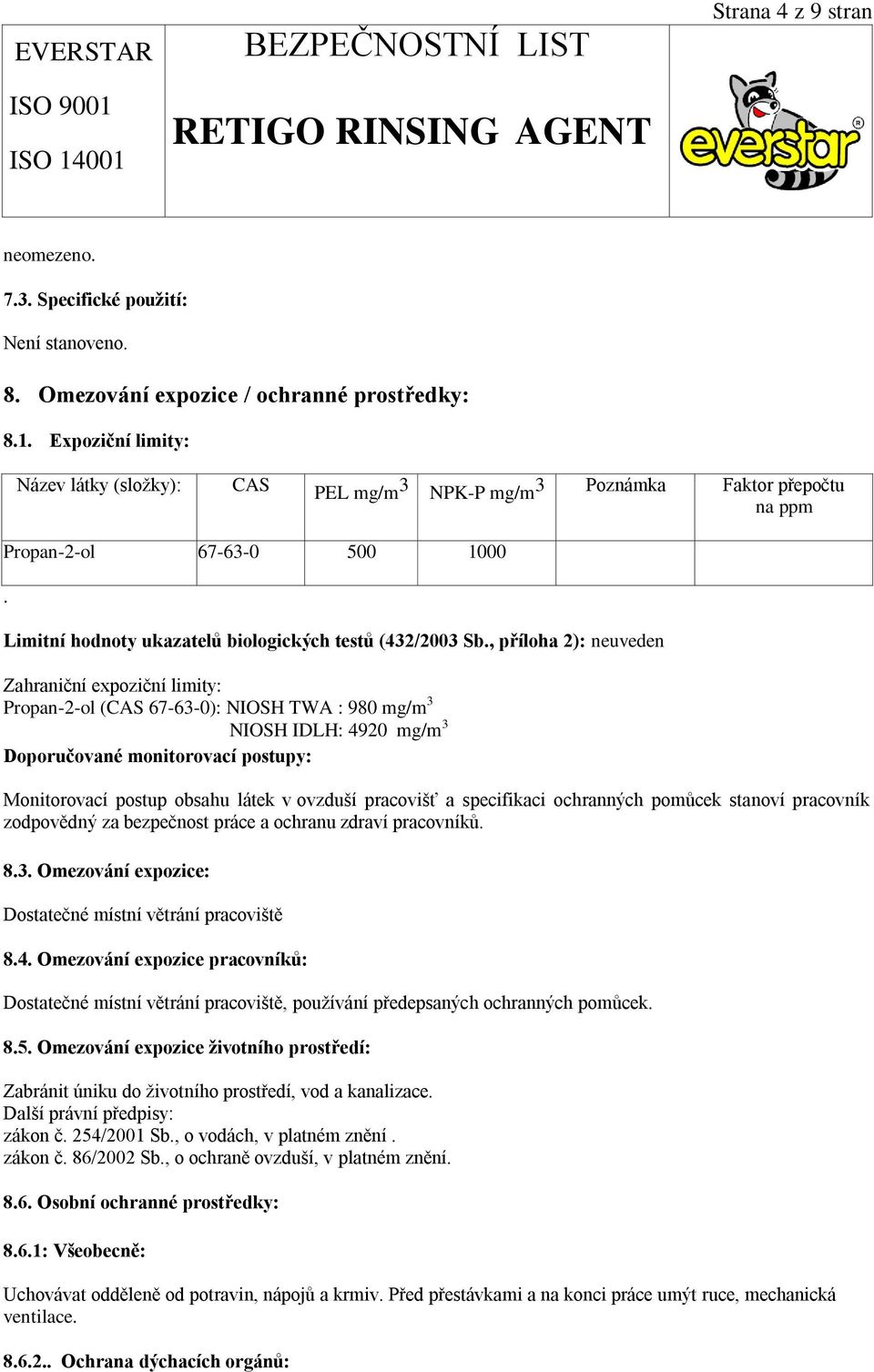 , příloha 2): neuveden Zahraniční expoziční limity: Propan-2-ol (CAS 67-63-0): NIOSH TWA : 980 mg/m 3 NIOSH IDLH: 4920 mg/m 3 Doporučované monitorovací postupy: Monitorovací postup obsahu látek v
