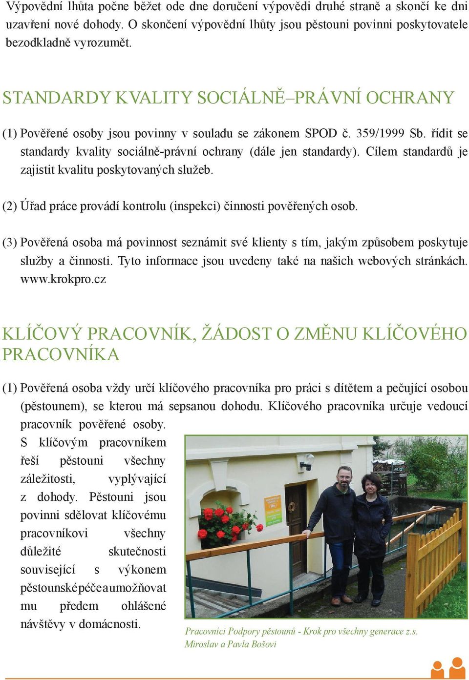 Cílem standardů je zajistit kvalitu poskytovaných služeb. (2) Úřad práce provádí kontrolu (inspekci) činnosti pověřených osob.