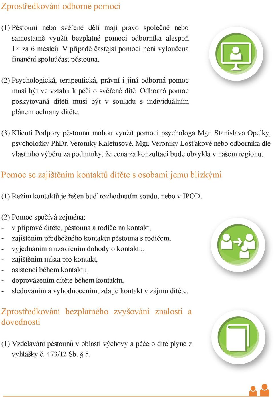 Odborná pomoc poskytovaná dítěti musí být v souladu s individuálním plánem ochrany dítěte. (3) Klienti Podpory pěstounů mohou využít pomoci psychologa Mgr. Stanislava Opelky, psycholožky PhDr.