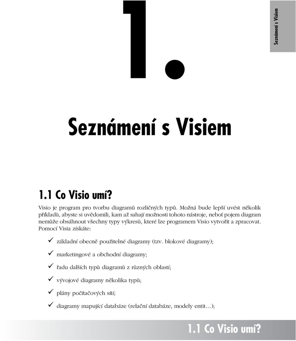 výkresů, které lze programem Visio vytvořit a zpracovat. Pomocí Visia získáte: základní obecně použitelné diagramy (tzv.