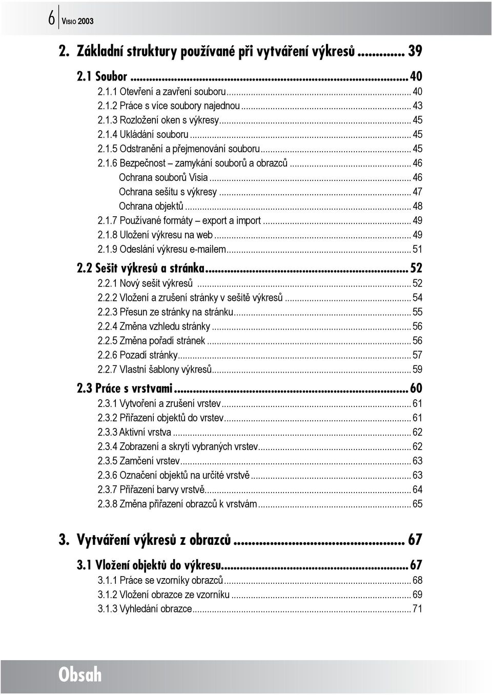 .. 47 Ochrana objektů... 48 2.1.7 Používané formáty export a import... 49 2.1.8 Uložení výkresu na web... 49 2.1.9 Odeslání výkresu e-mailem... 51 2.2 Sešit výkresů a stránka...52 2.2.1 Nový sešit výkresů.