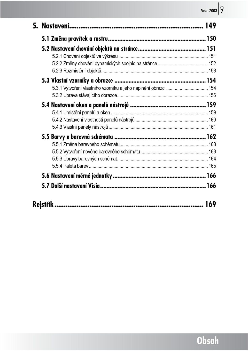 4 Nastavení oken a panelů nástrojů...159 5.4.1 Umístění panelů a oken... 159 5.4.2 Nastavení vlastností panelů nástrojů... 160 5.4.3 Vlastní panely nástrojů... 161 5.5 Barvy a barevná schémata...162 5.