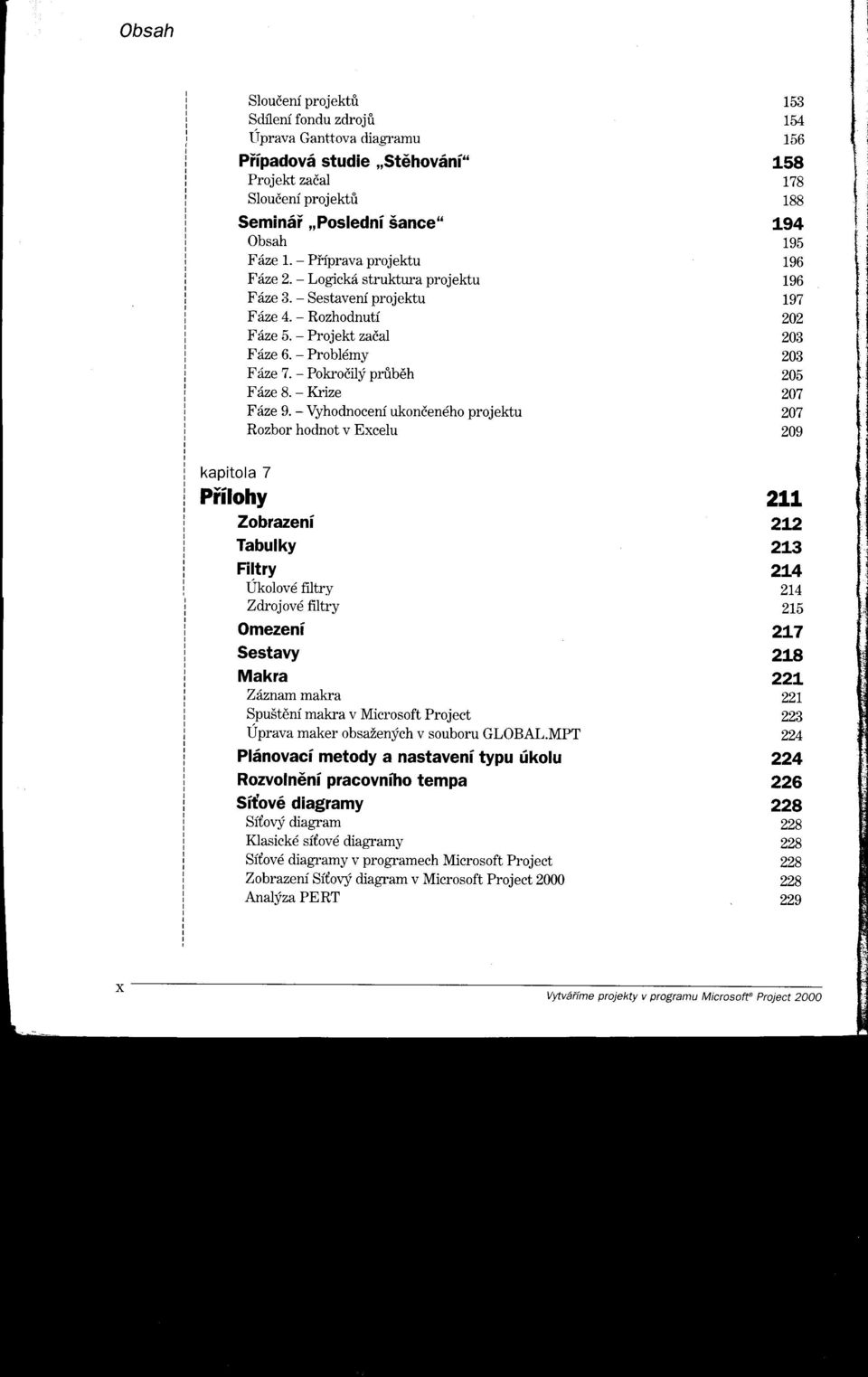 - Vyhodnocenf ukonden6ho projektu Rozbor hodnot v Excelu kapitola 7 Piilohy Zobrazeni Tabulky Filtry Ukolov6 filtrv Zdrojov6 filtry Omezeni Sestavy Makra Zilznammakra Spu5t6ni makra v Microsoft