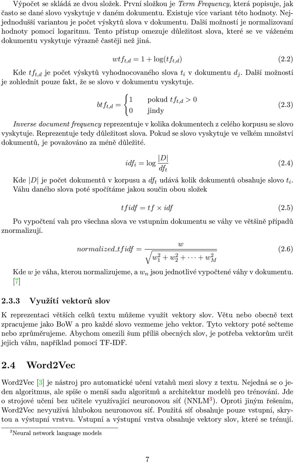 Tento přístup omezuje důležitost slova, které se ve váženém dokumentu vyskytuje výrazně častěji než jiná. wtf t,d = 1 + log(tf t,d ) (2.