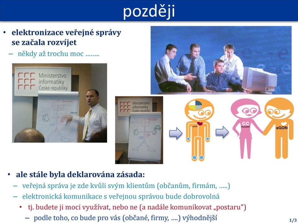 firmám,..) elektronická komunikace s veřejnou správou bude dobrovolná tj.