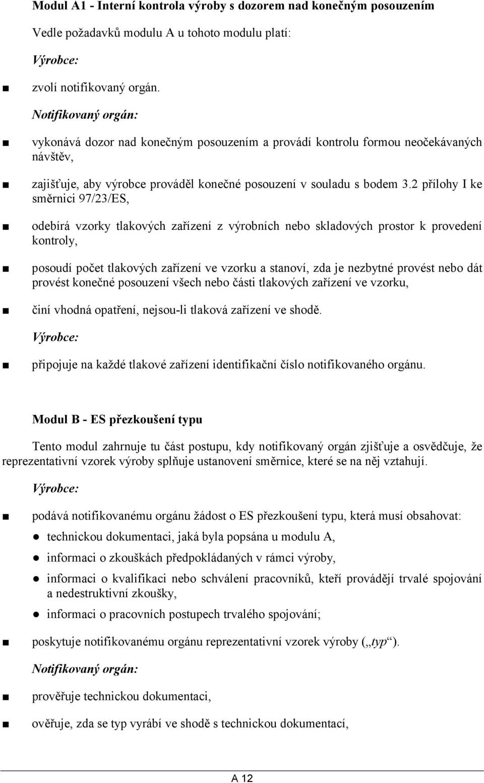 2 přílohy I ke směrnici 97/23/ES, odebírá vzorky tlakových zařízení z výrobních nebo skladových prostor k provedení kontroly, posoudí počet tlakových zařízení ve vzorku a stanoví, zda je nezbytné