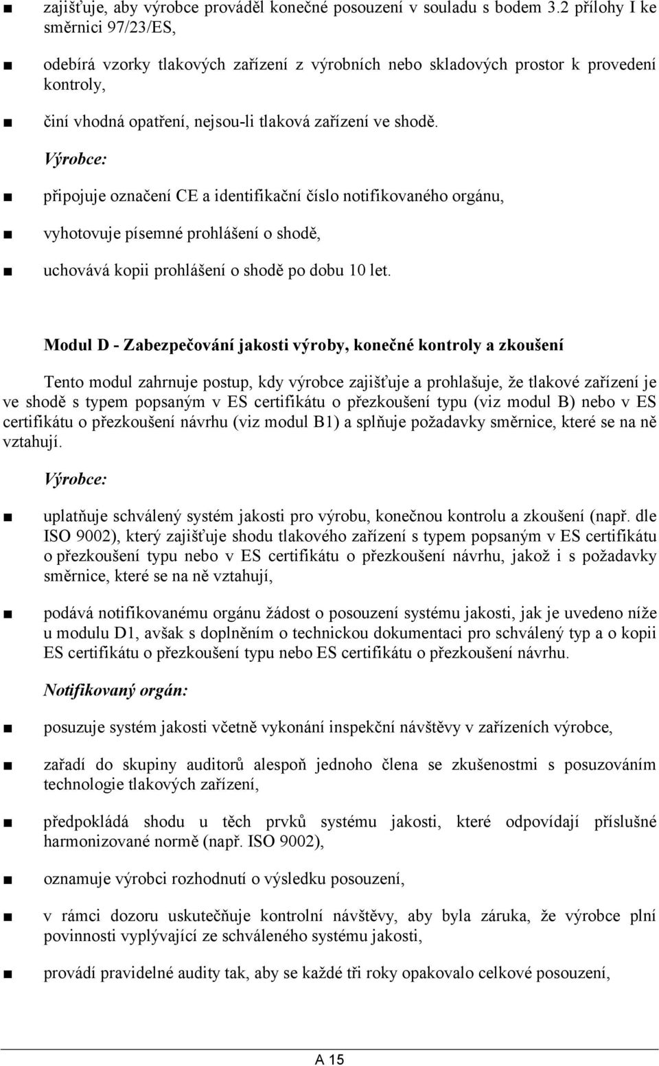 připojuje označení CE a identifikační číslo notifikovaného orgánu, vyhotovuje písemné prohlášení o shodě, uchovává kopii prohlášení o shodě po dobu 10 let.