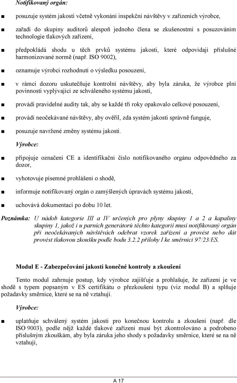 ISO 9002), oznamuje výrobci rozhodnutí o výsledku posouzení, v rámci dozoru uskutečňuje kontrolní návštěvy, aby byla záruka, že výrobce plní povinnosti vyplývající ze schváleného systému jakosti,