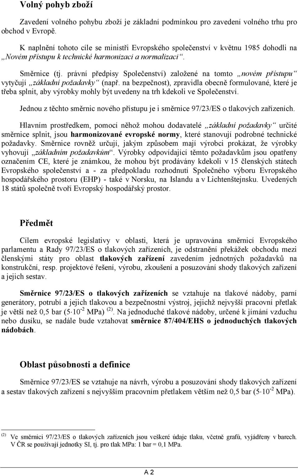 právní předpisy Společenství) založené na tomto novém přístupu vytyčují základní požadavky (např.