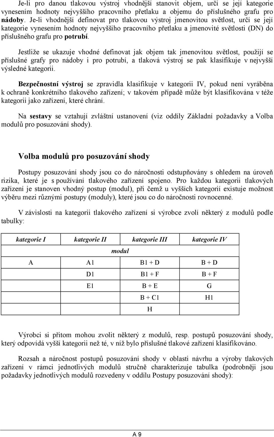 Jestliže se ukazuje vhodné definovat jak objem tak jmenovitou světlost, použijí se příslušné grafy pro nádoby i pro potrubí, a tlaková výstroj se pak klasifikuje v nejvyšší výsledné kategorii.