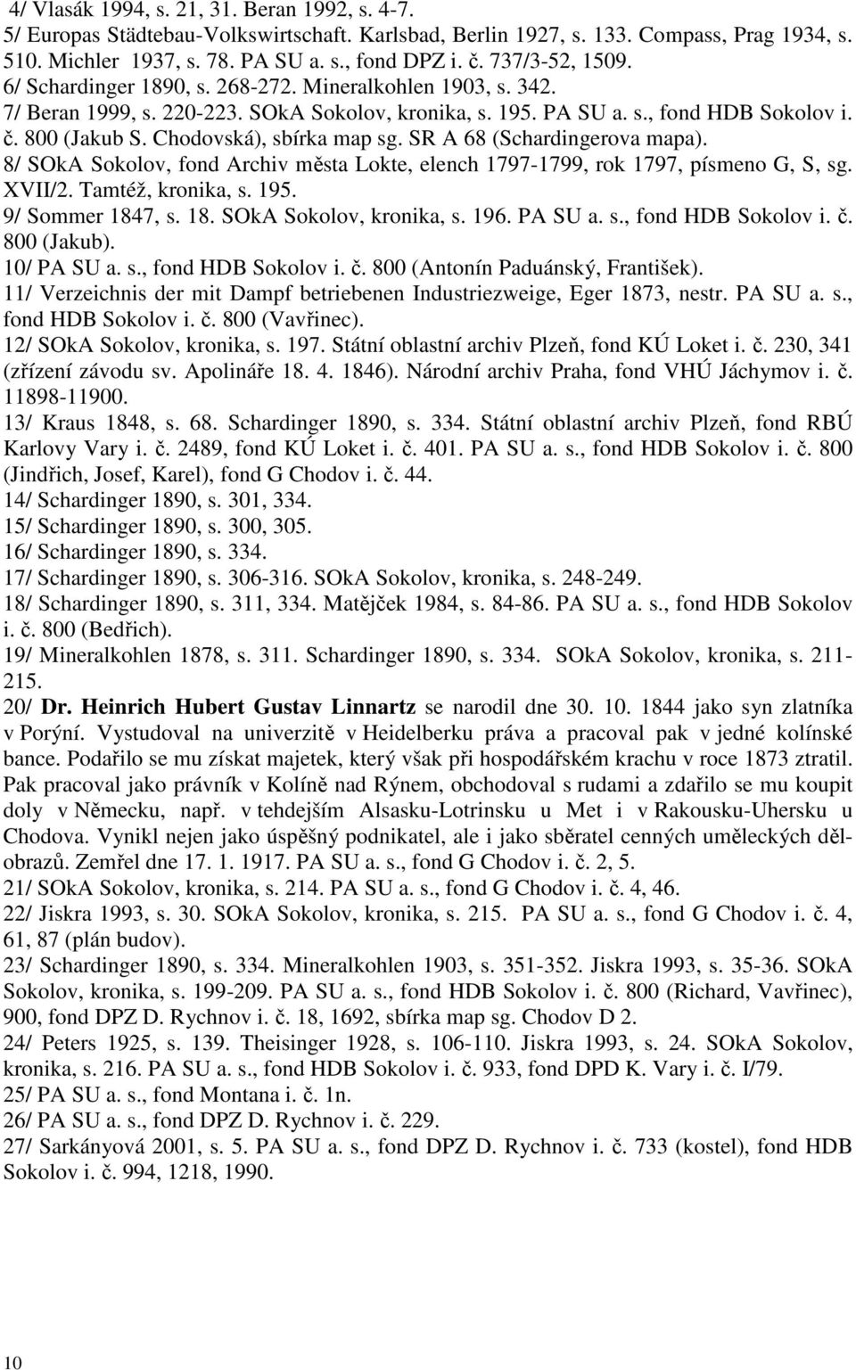 Chodovská), sbírka map sg. SR A 68 (Schardingerova mapa). 8/ SOkA Sokolov, fond Archiv města Lokte, elench 1797-1799, rok 1797, písmeno G, S, sg. XVII/2. Tamtéž, kronika, s. 195. 9/ Sommer 1847, s.