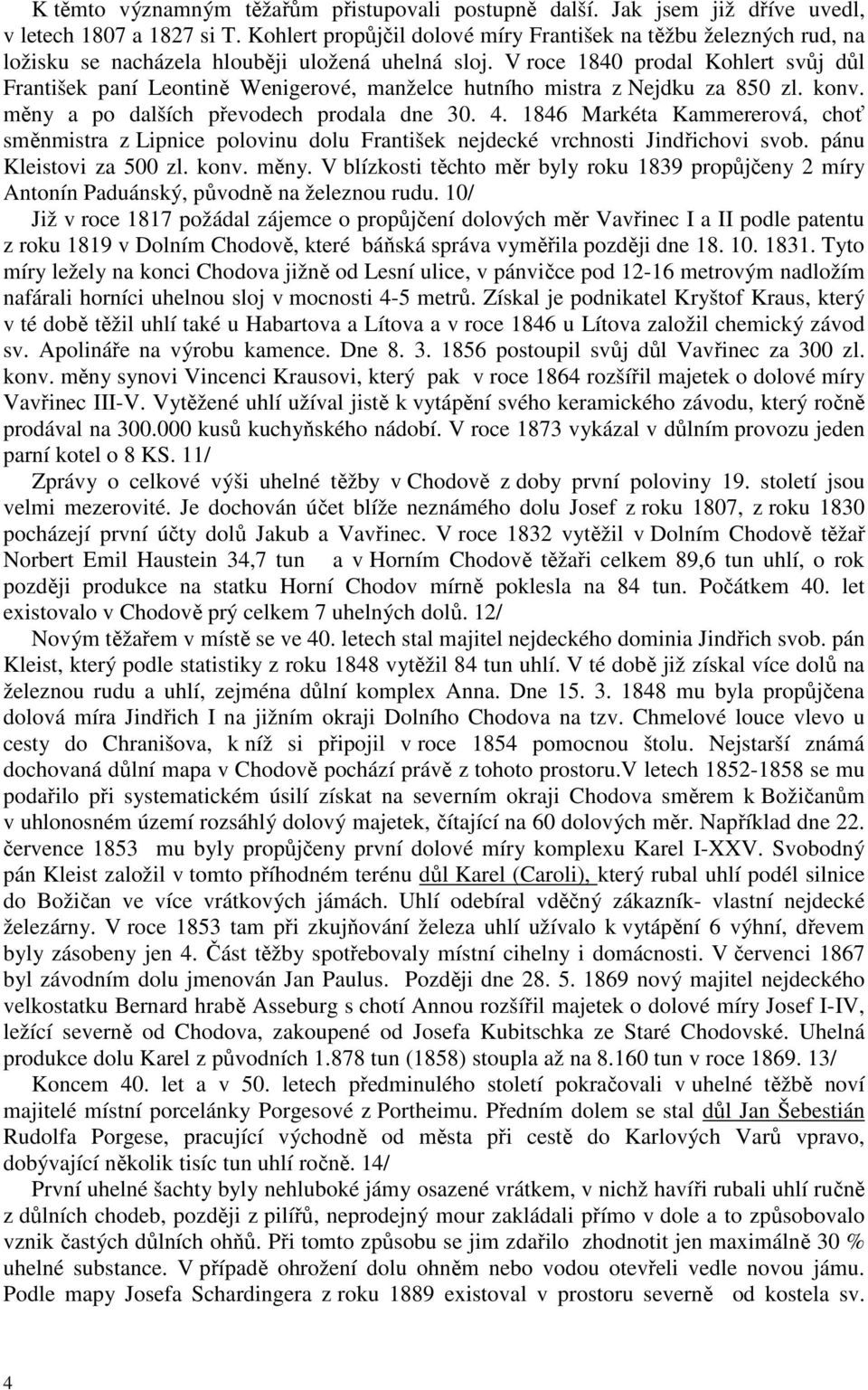 V roce 1840 prodal Kohlert svůj důl František paní Leontině Wenigerové, manželce hutního mistra z Nejdku za 850 zl. konv. měny a po dalších převodech prodala dne 30. 4.