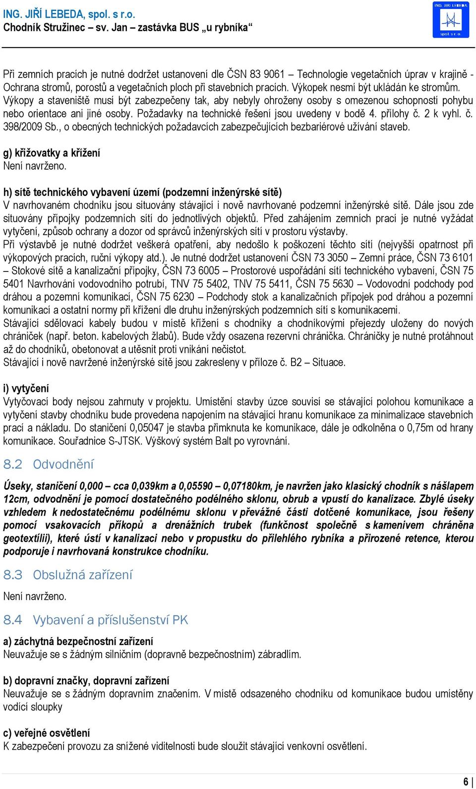 Výkopek nesmí být ukládán ke stromům. Výkopy a staveniště musí být zabezpečeny tak, aby nebyly ohroženy osoby s omezenou schopností pohybu nebo orientace ani jiné osoby.