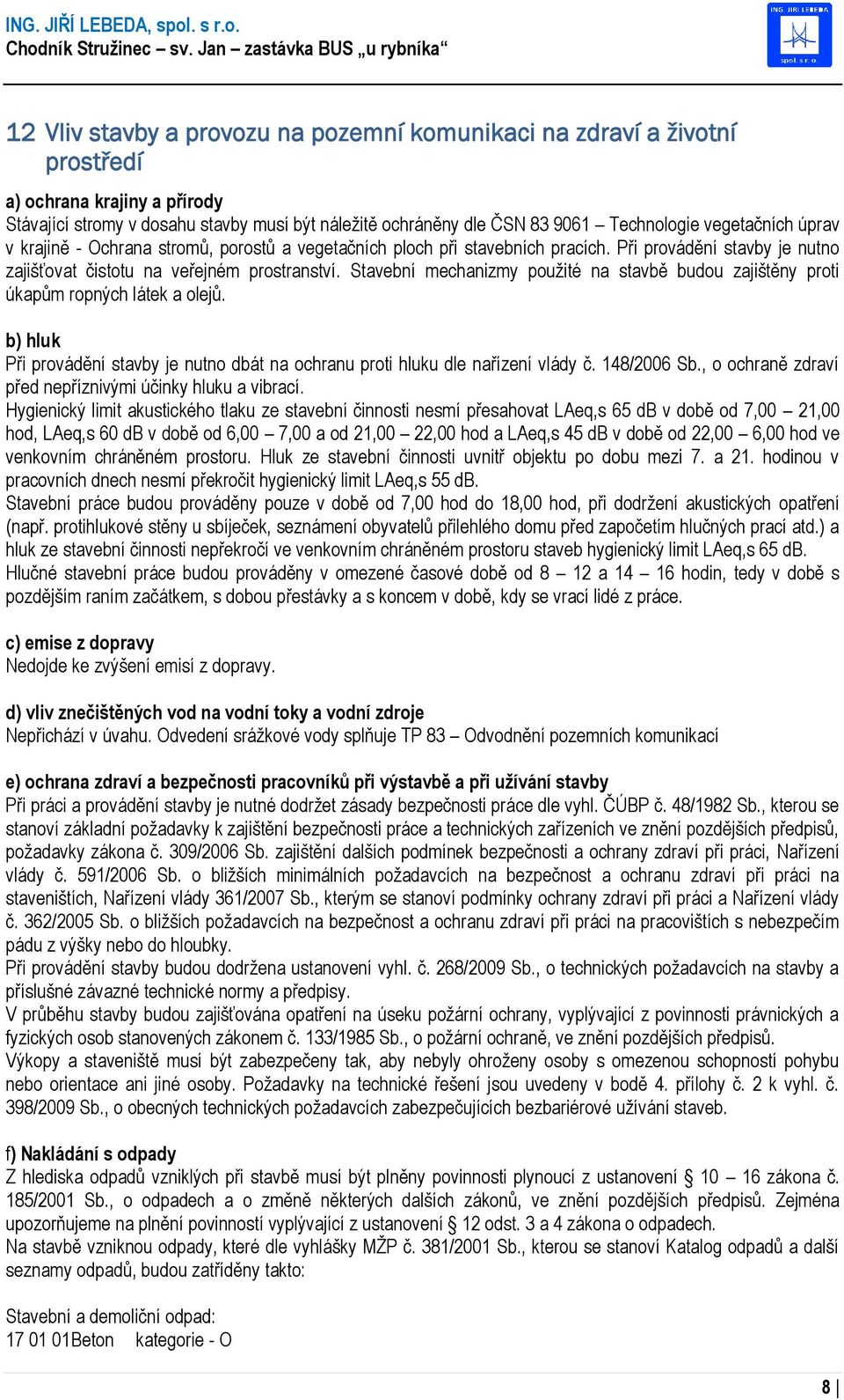 ČSN 83 9061 Technologie vegetačních úprav v krajině - Ochrana stromů, porostů a vegetačních ploch při stavebních pracích. Při provádění stavby je nutno zajišťovat čistotu na veřejném prostranství.