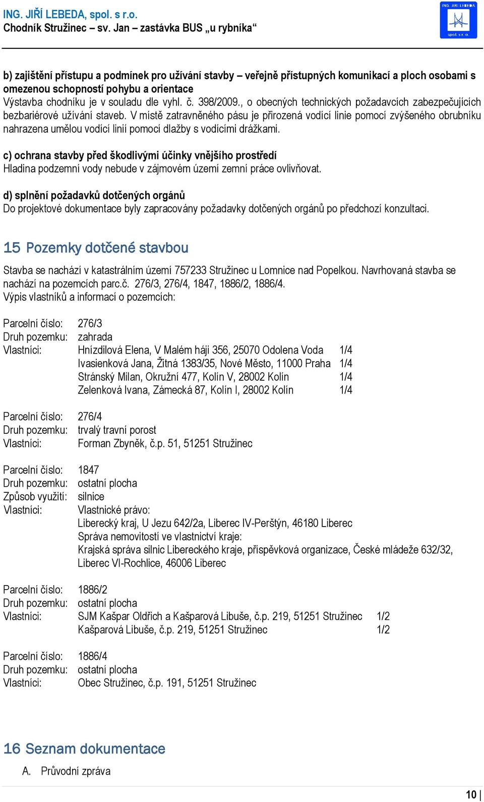 dle vyhl. č. 398/2009., o obecných technických požadavcích zabezpečujících bezbariérové užívání staveb.