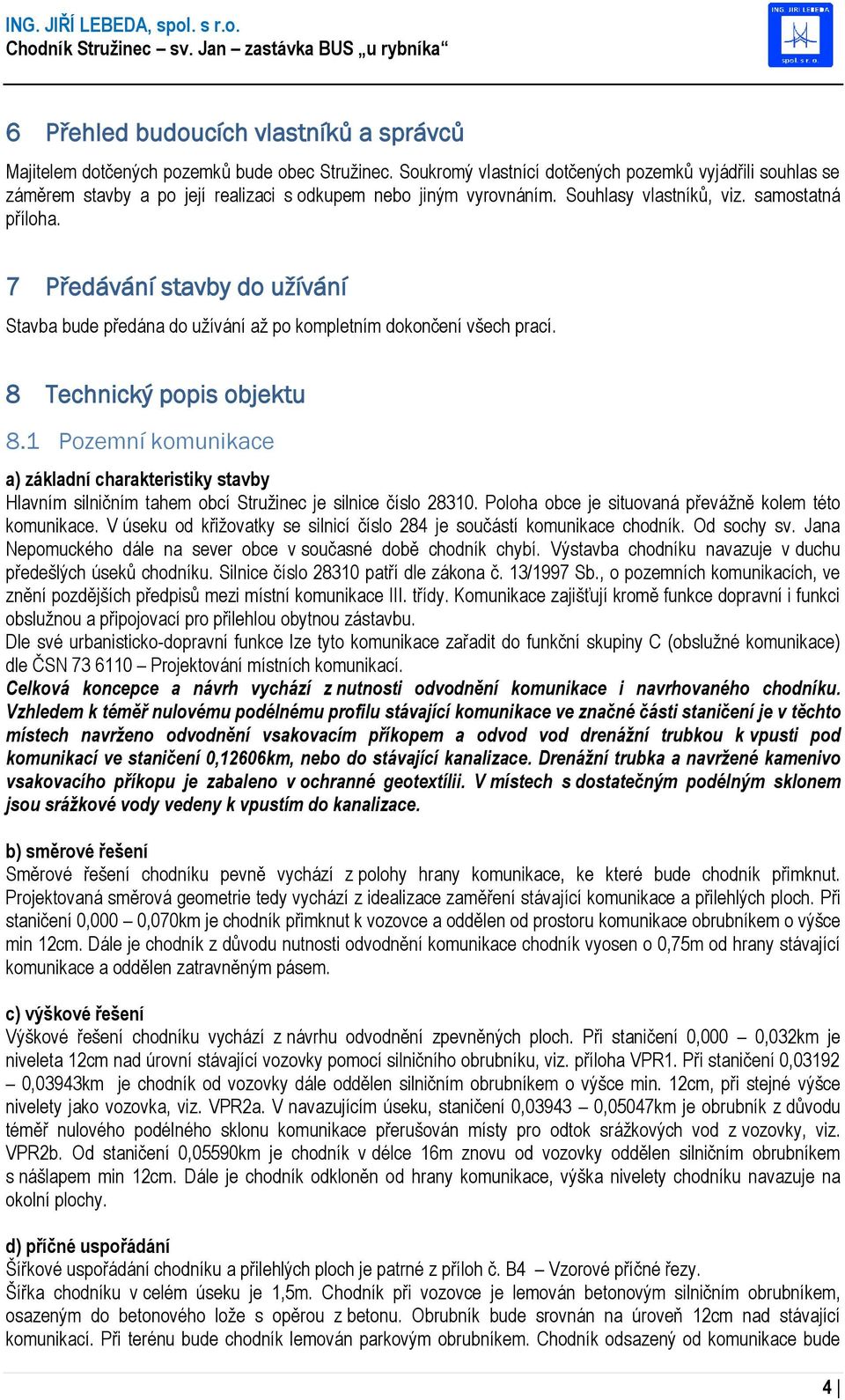 7 Předávání stavby do užívání Stavba bude předána do užívání až po kompletním dokončení všech prací. 8 Technický popis objektu 8.