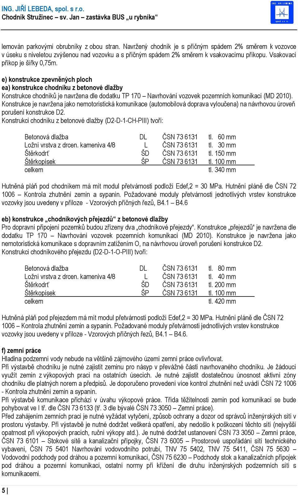 e) konstrukce zpevněných ploch ea) konstrukce chodníku z betonové dlažby Konstrukce chodníků je navržena dle dodatku TP 170 Navrhování vozovek pozemních komunikací (MD 2010).