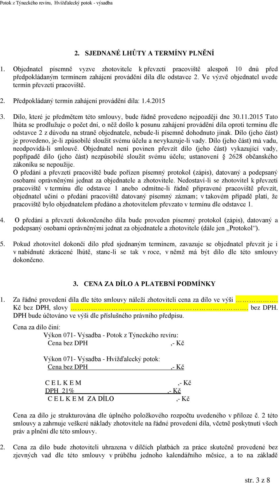 2015 Tato lhůta se prodlužuje o počet dní, o něž došlo k posunu zahájení provádění díla oproti termínu dle odstavce 2 z důvodu na straně objednatele, nebude-li písemně dohodnuto jinak.